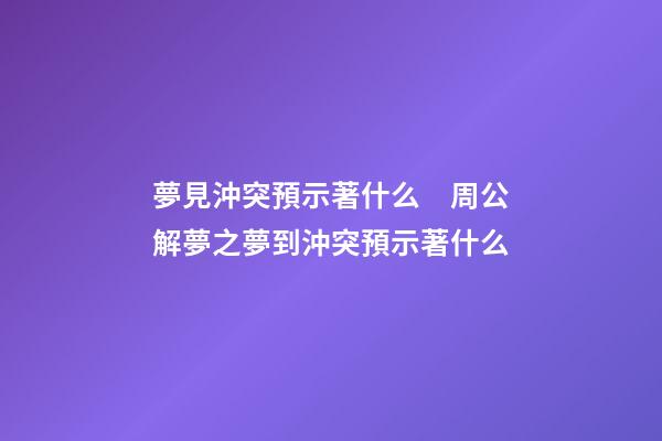 夢見沖突預示著什么　周公解夢之夢到沖突預示著什么